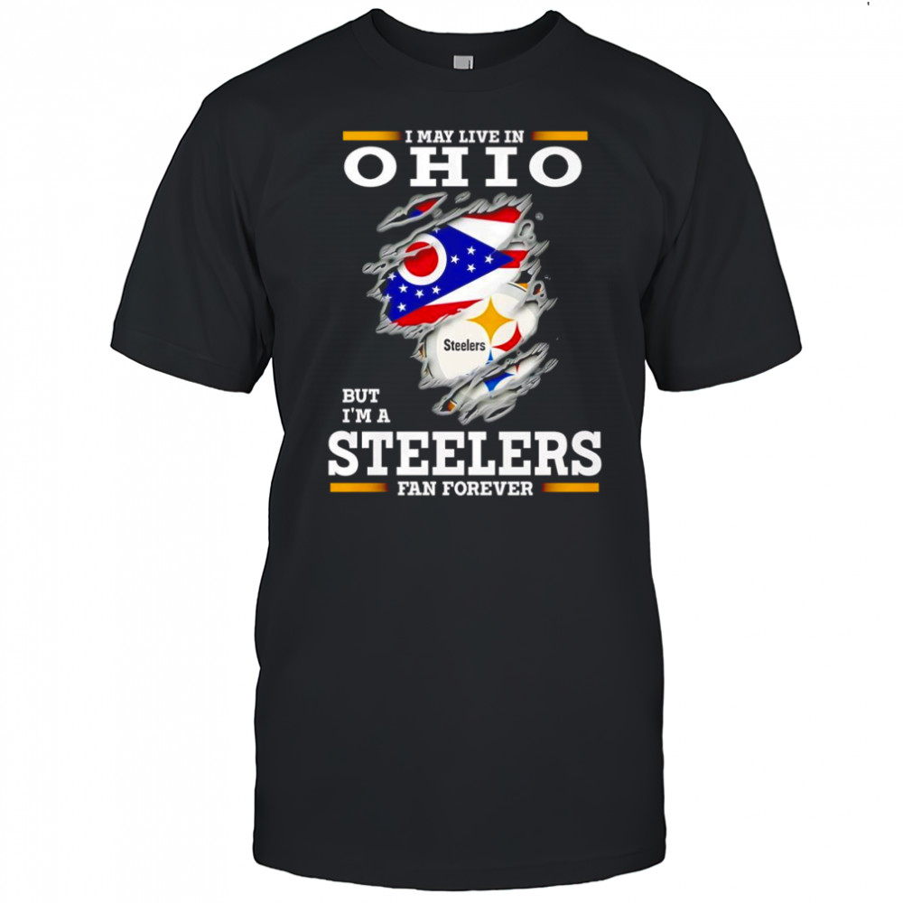 I may live in Ohio but I’m a Steelers fan forever shirt