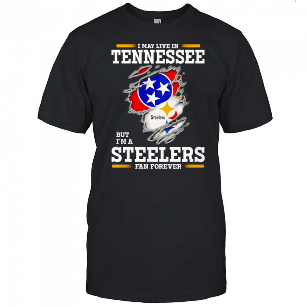 I may live in Tennessee but I’m a Steelers fan forever shirt