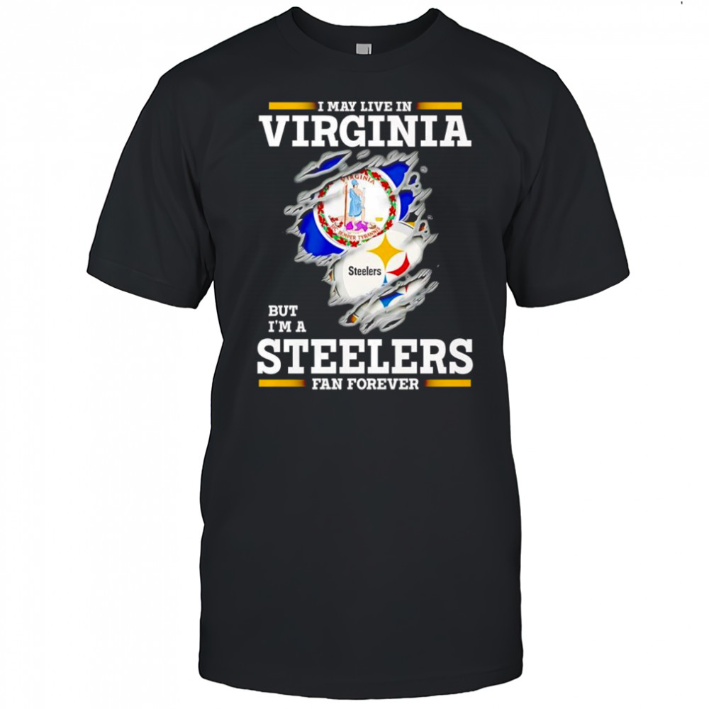 I may live in Virginia but I’m a Steelers fan forever shirt