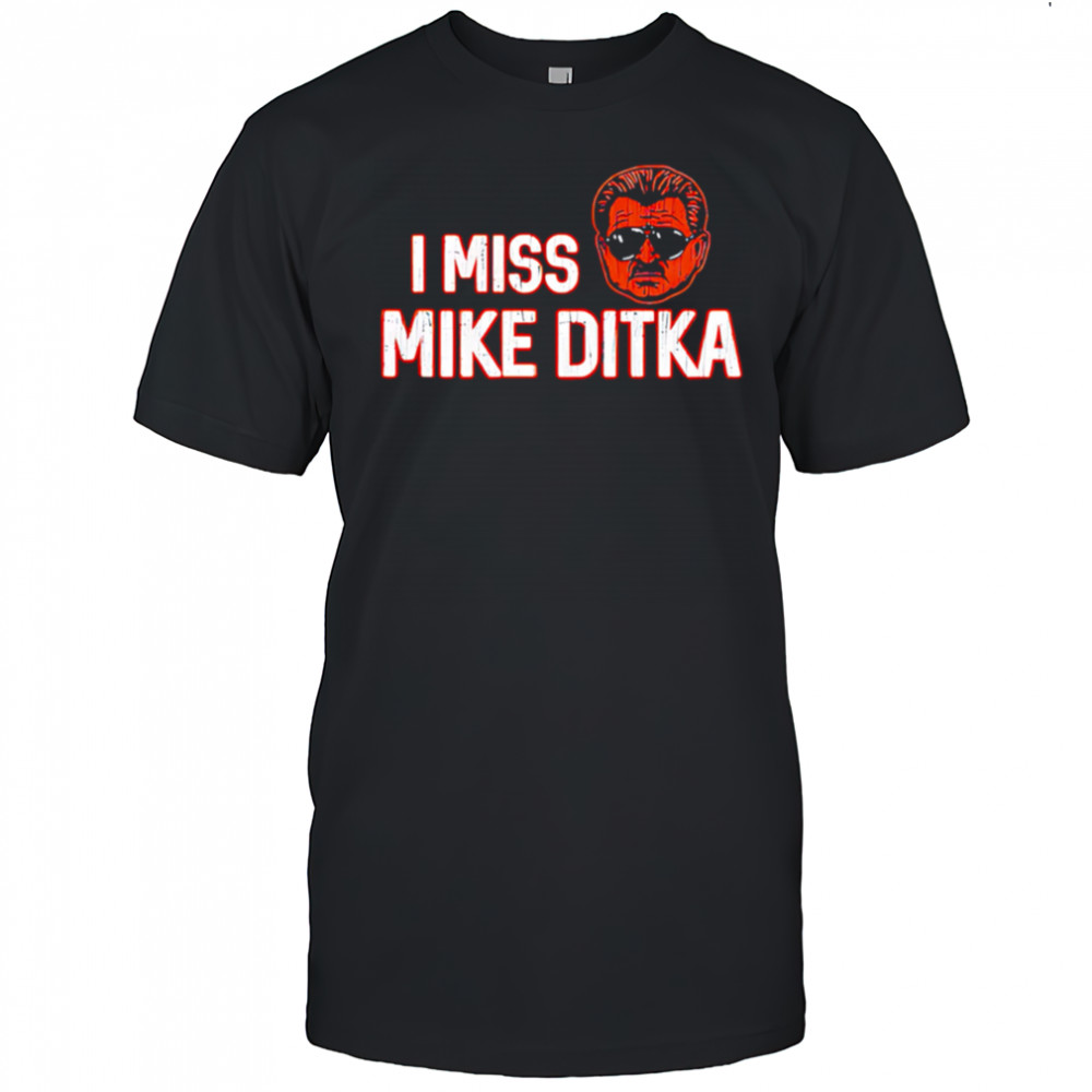 I Miss Mike Ditka Chicago Football shirt