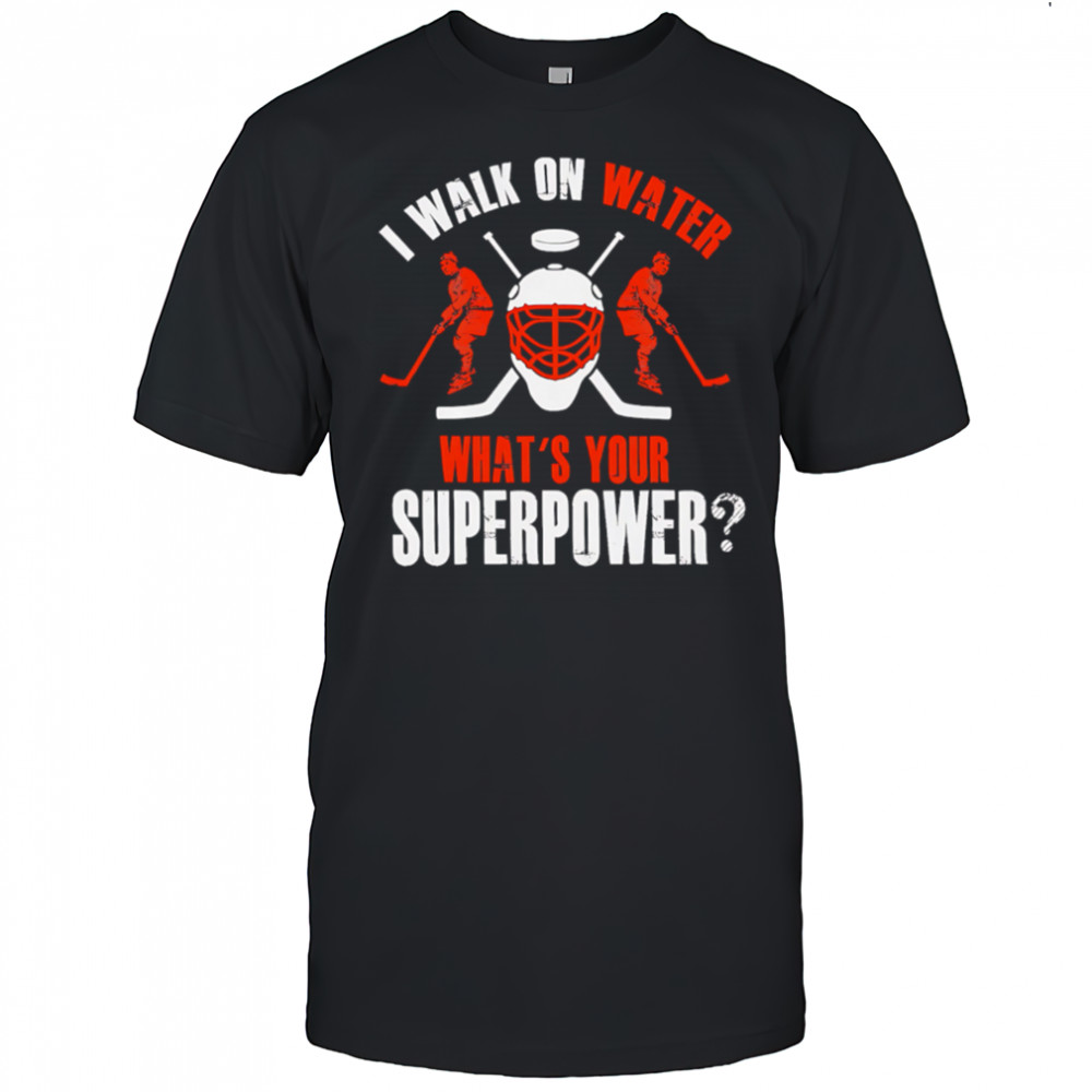 I Walk On Water What’s Your Superpower hockey shirt