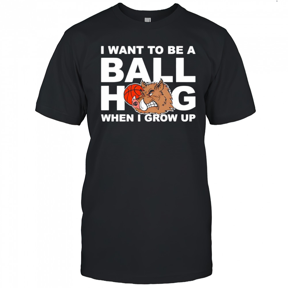 I Want To Be A Ball Hog When I Grow Up shirt