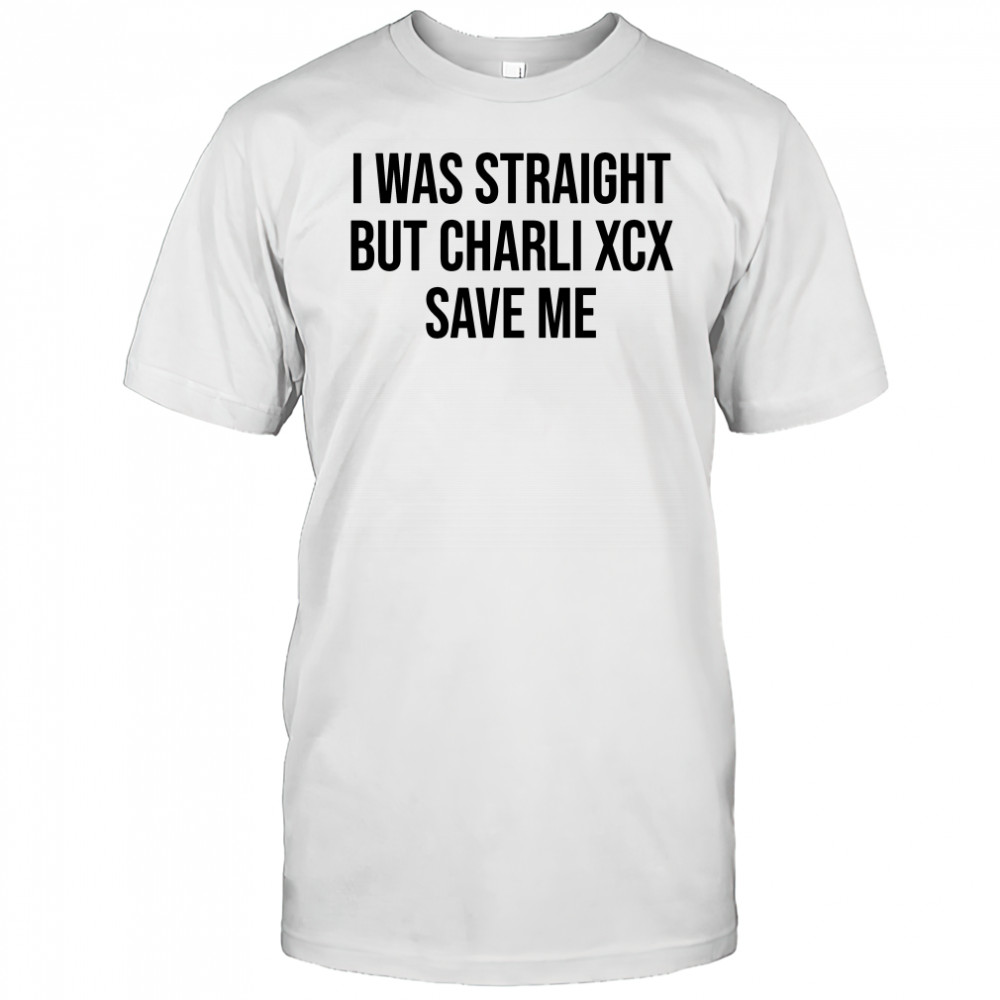 I was straight but charli xcx save me shirt