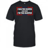 I was the hunted and now I’m the hunter shirt