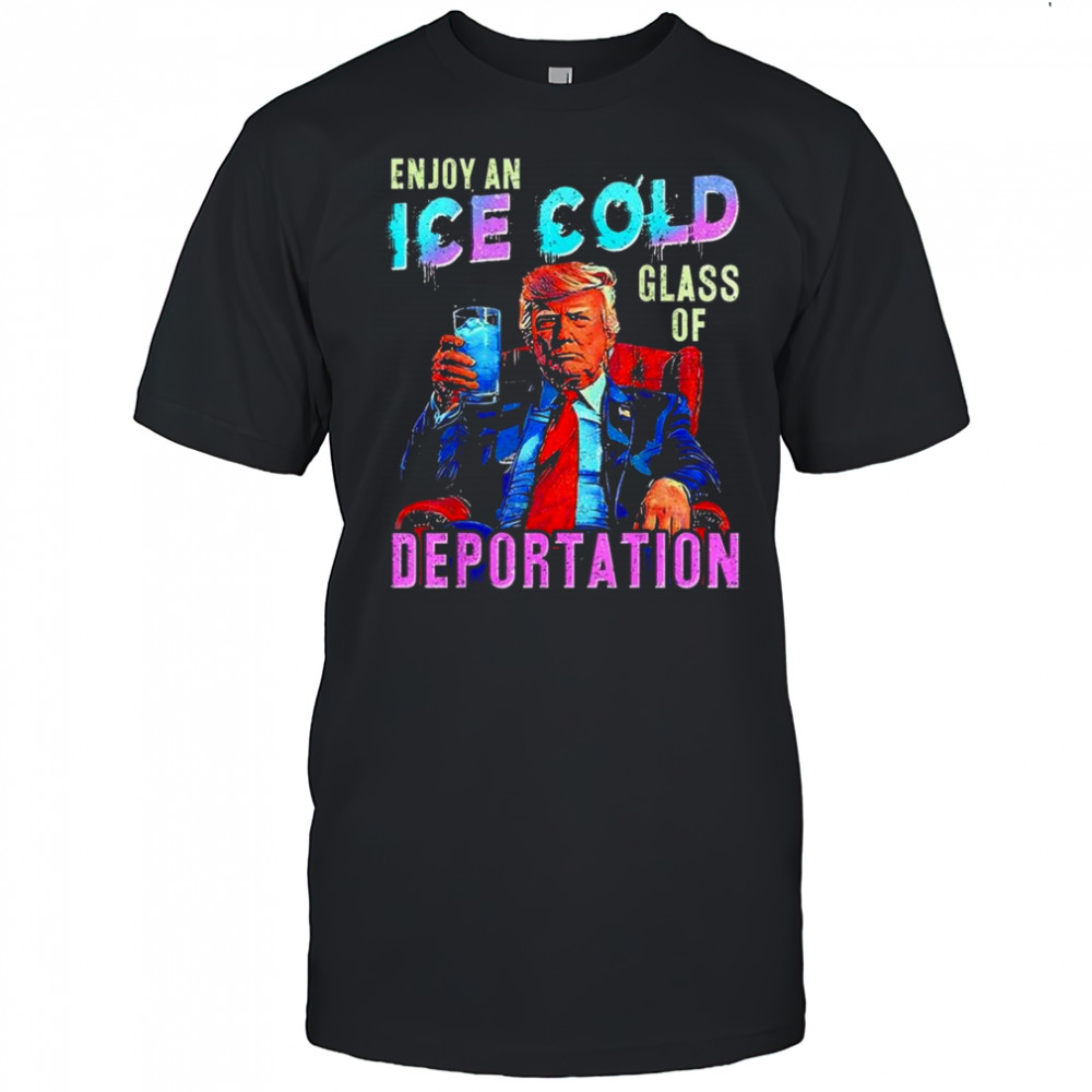 ICE Enjoy An Ice Cold Glass Of Deportation Shirt