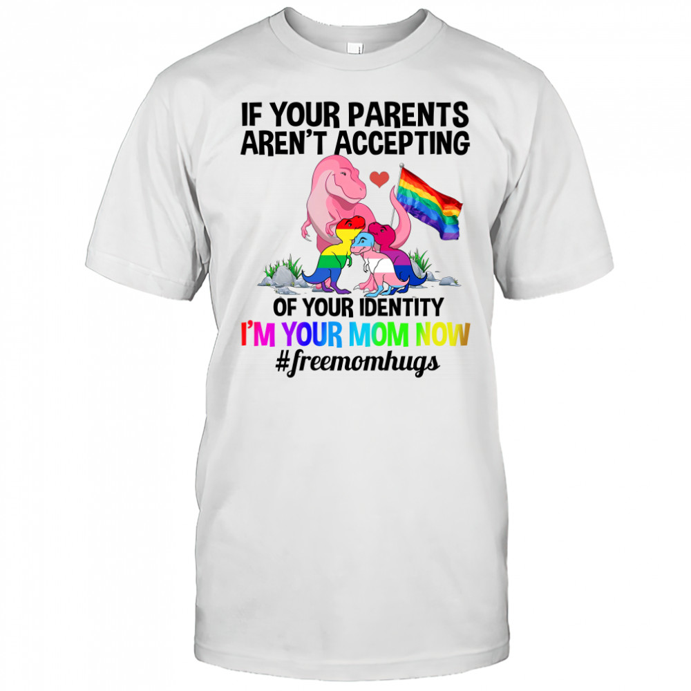 If Your Parents Aren’t Accepting I’m Your Mom Now Freemom hugs Dragon LGBT Pride Shirt