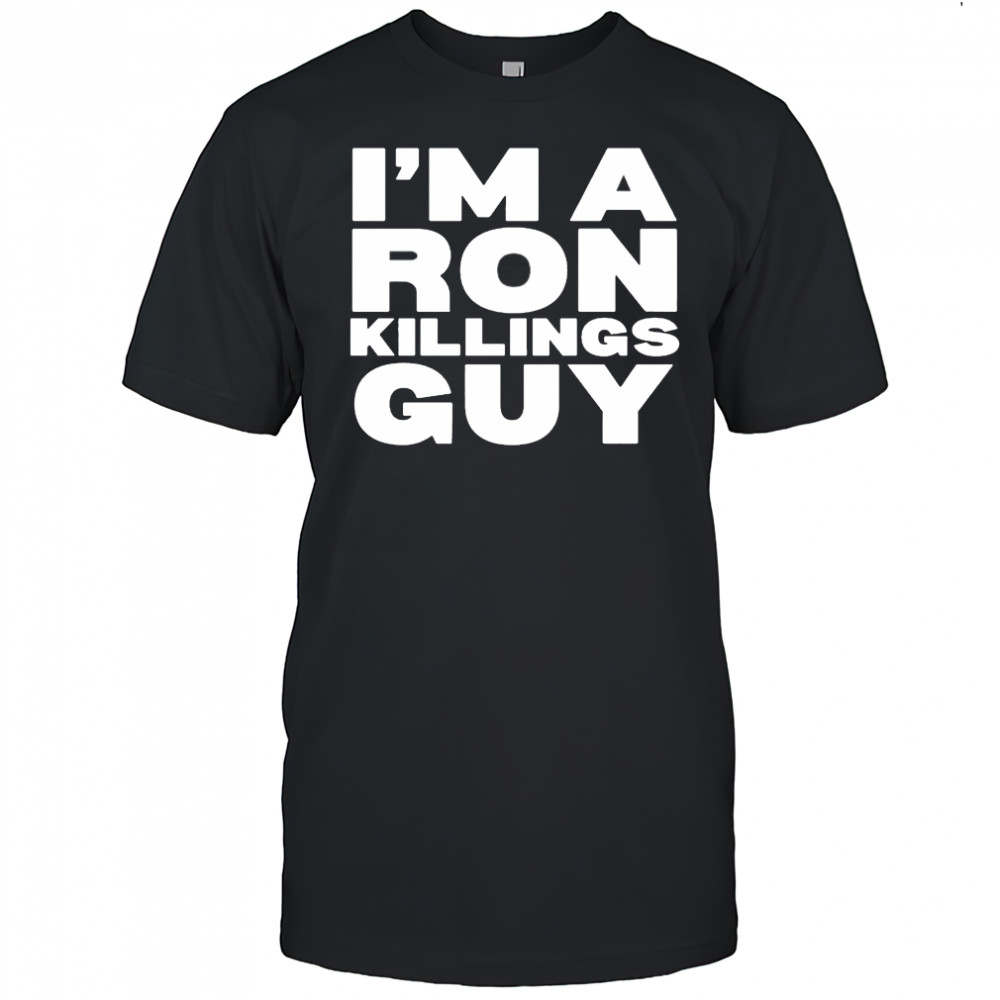 I’m A Ron Killings Guy T-shirt