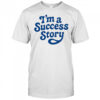 I’m A Success Story T-Shirt