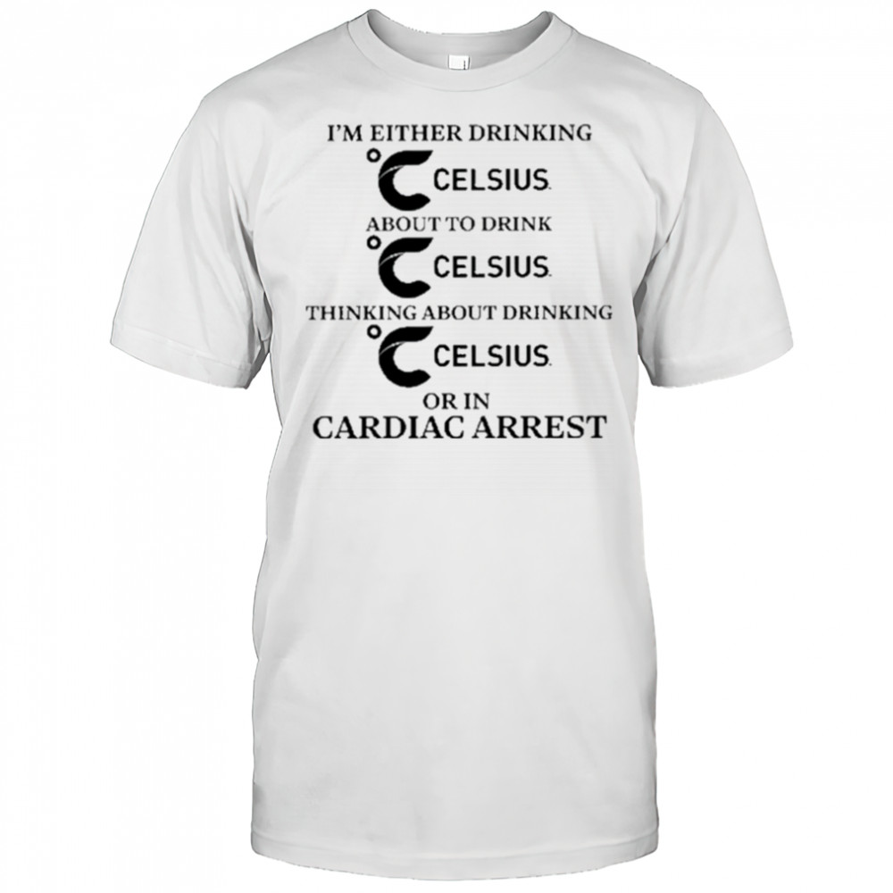 I’m Either Drinking Energy Drink Or In Cardiac Arrest shirt