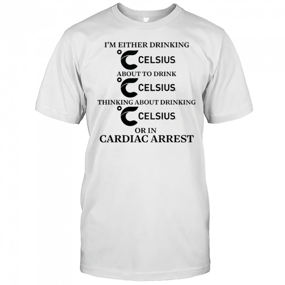I’m Either Drinking Energy Drink Or In Cardiac Arrest T-Shirt