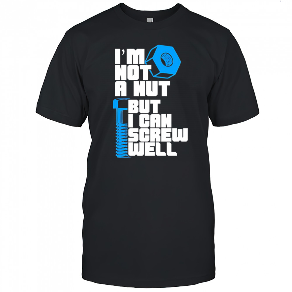 I’m Not A Nut But I Can Screw Well shirt