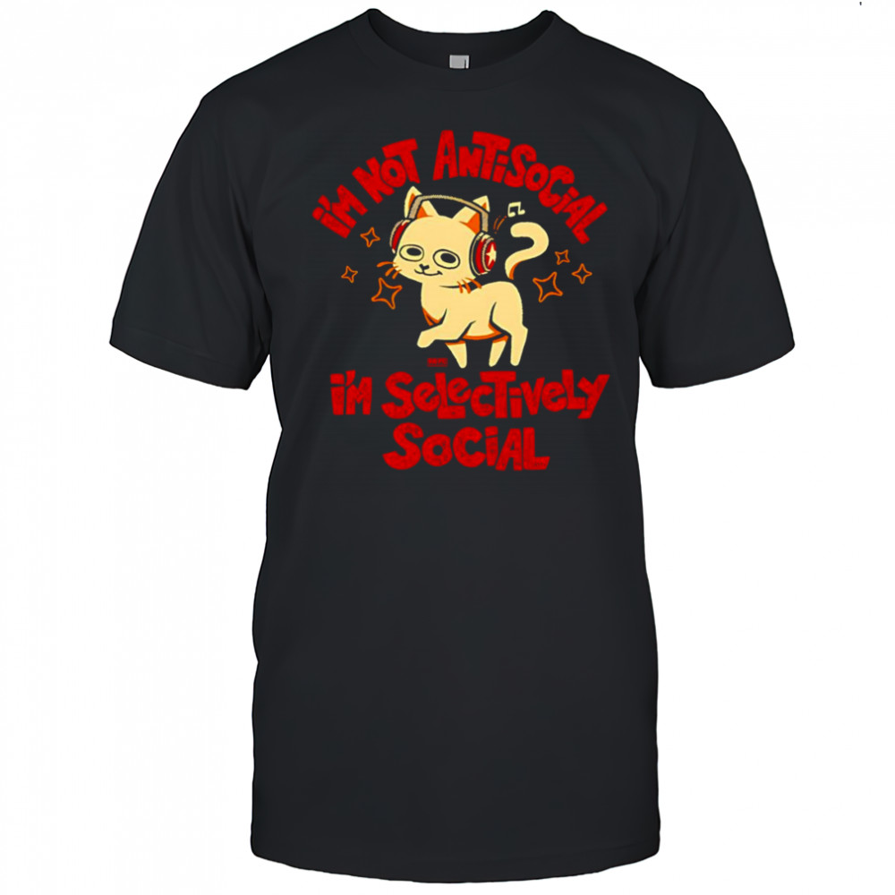 I’m not antisocial I’m selectively social shirt