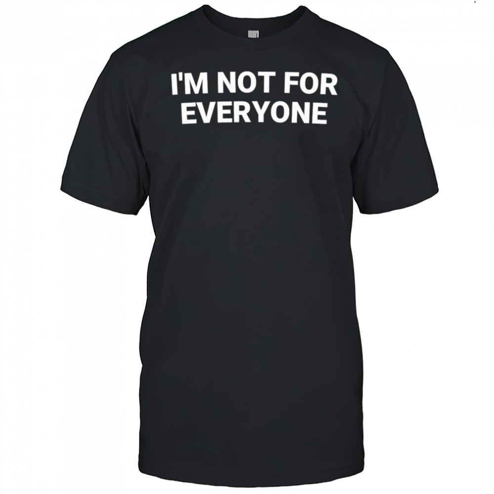 I’m not for everyone shirt