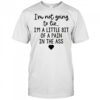 I’m not going to lie I’m a little bit of a pain in the ass shirt