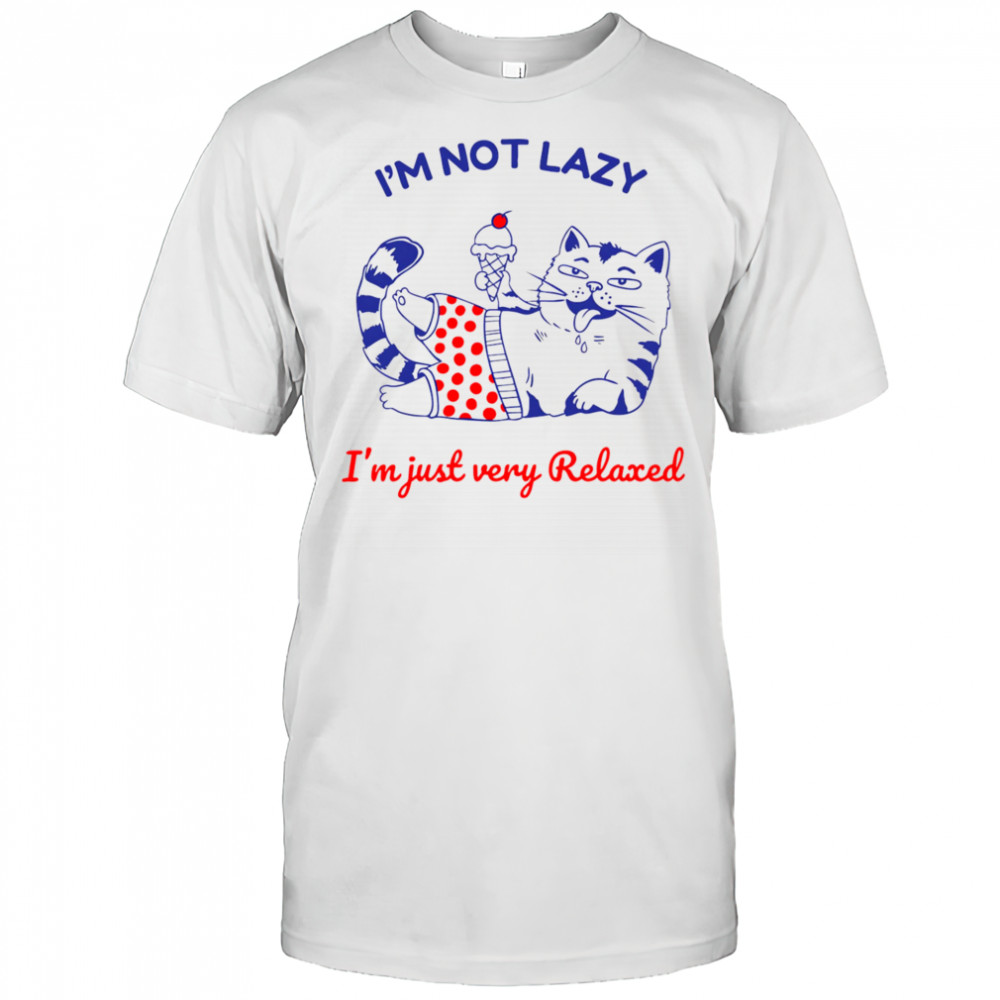 I’m not lazy I’m just very relaxed shirt