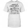I’m not like other girls I have anxiety and get really mean when I’m overstimulated shirt