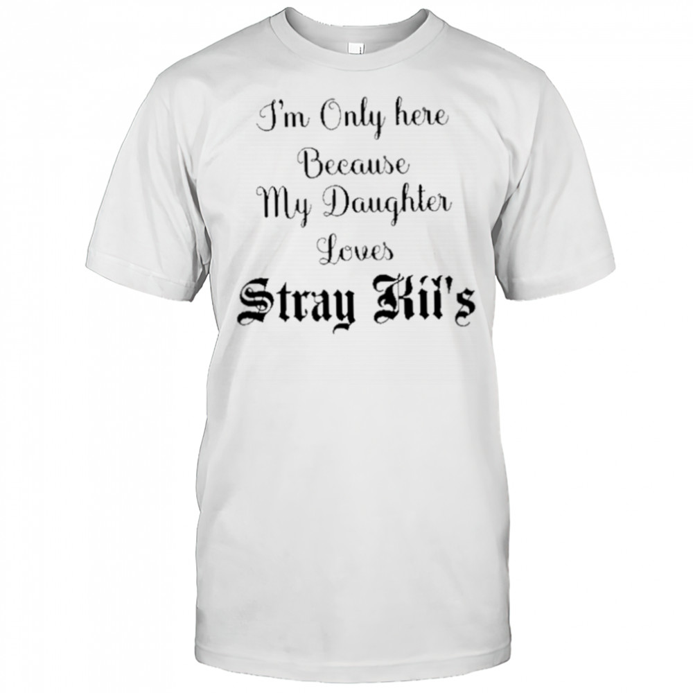 I’m Only Here Because My Daughter Loves Stray Kids shirt