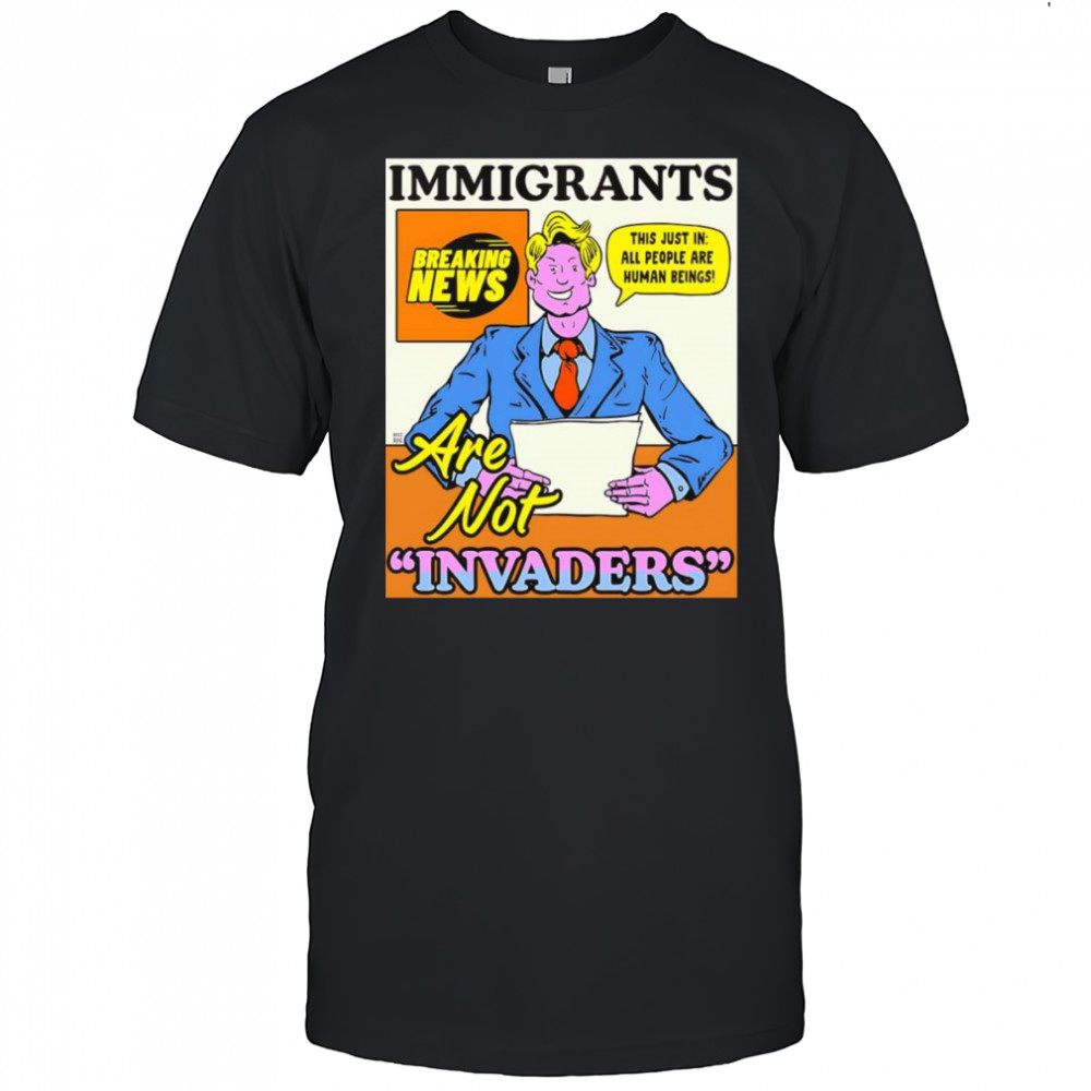 Immigrants are not invaders shirt