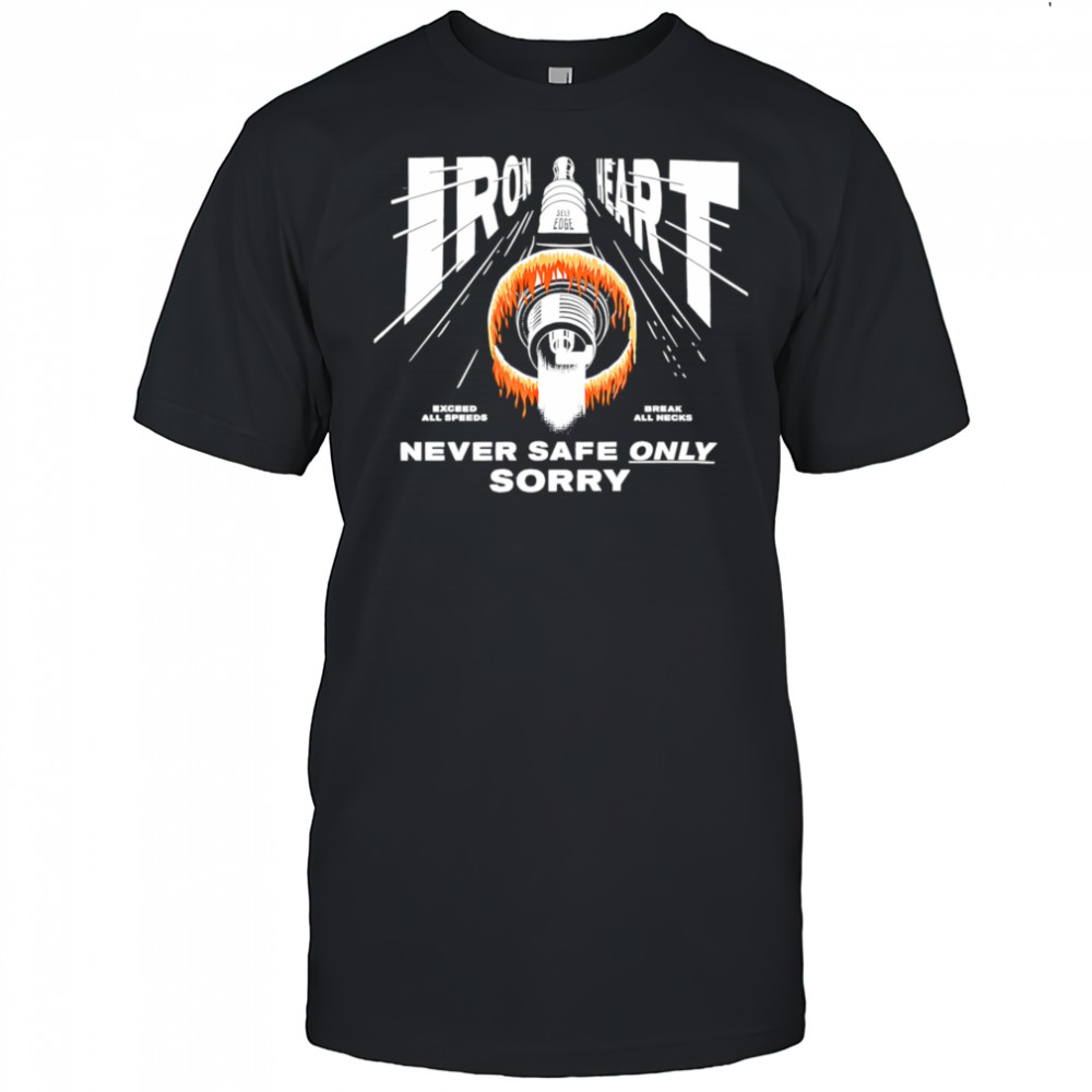 Iron Heart never safe only sorry shirt