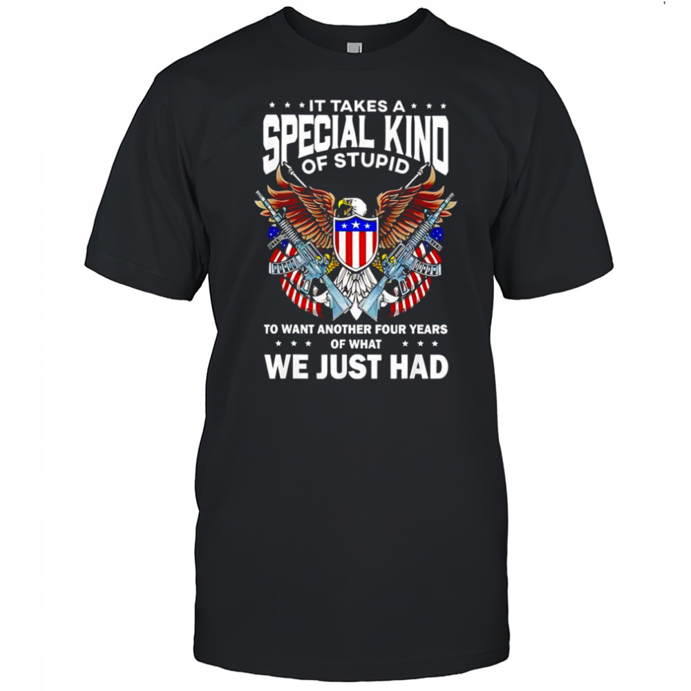 It takes a special kind of stupid to want another 4 years shirt