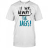 It Was Always The Jags T-Shirt
