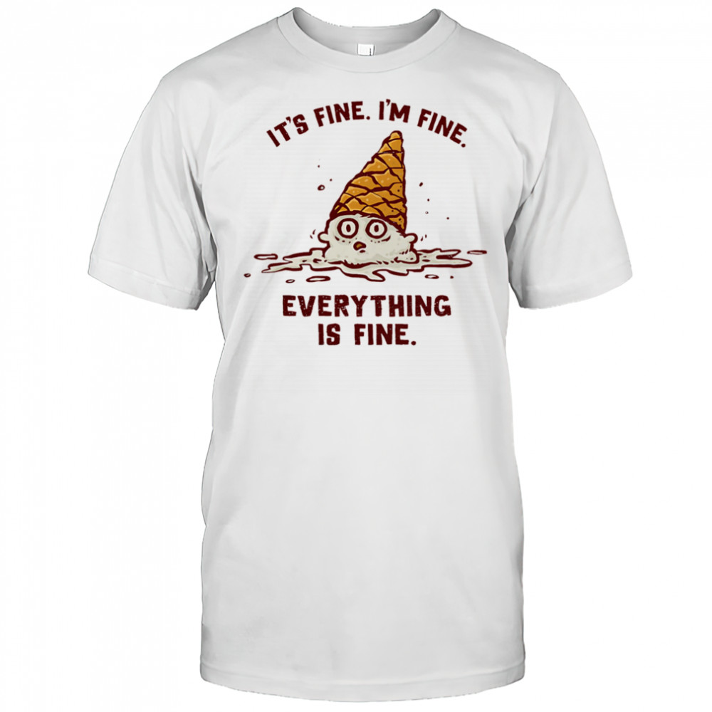 It’s fine I’m fine everything is fine ice cream shirt