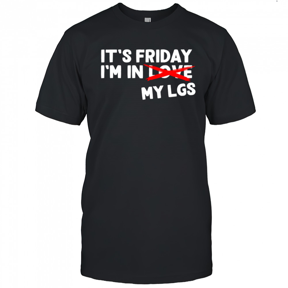 It’s Friday I’m In Love My Lgs shirt