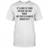 It’s Hard To Think Outside The Box When My Face Is Always Buried In It T-Shirt