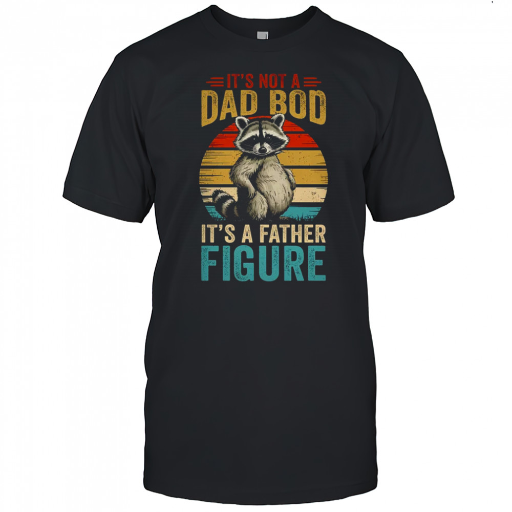 It’s Not Dad Bod It’s Father Figure Funny Fathers Day Dad shirt