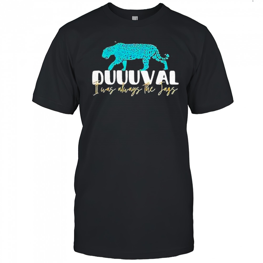 Jacksonville Jaguars I Was Always The Jags Shirt