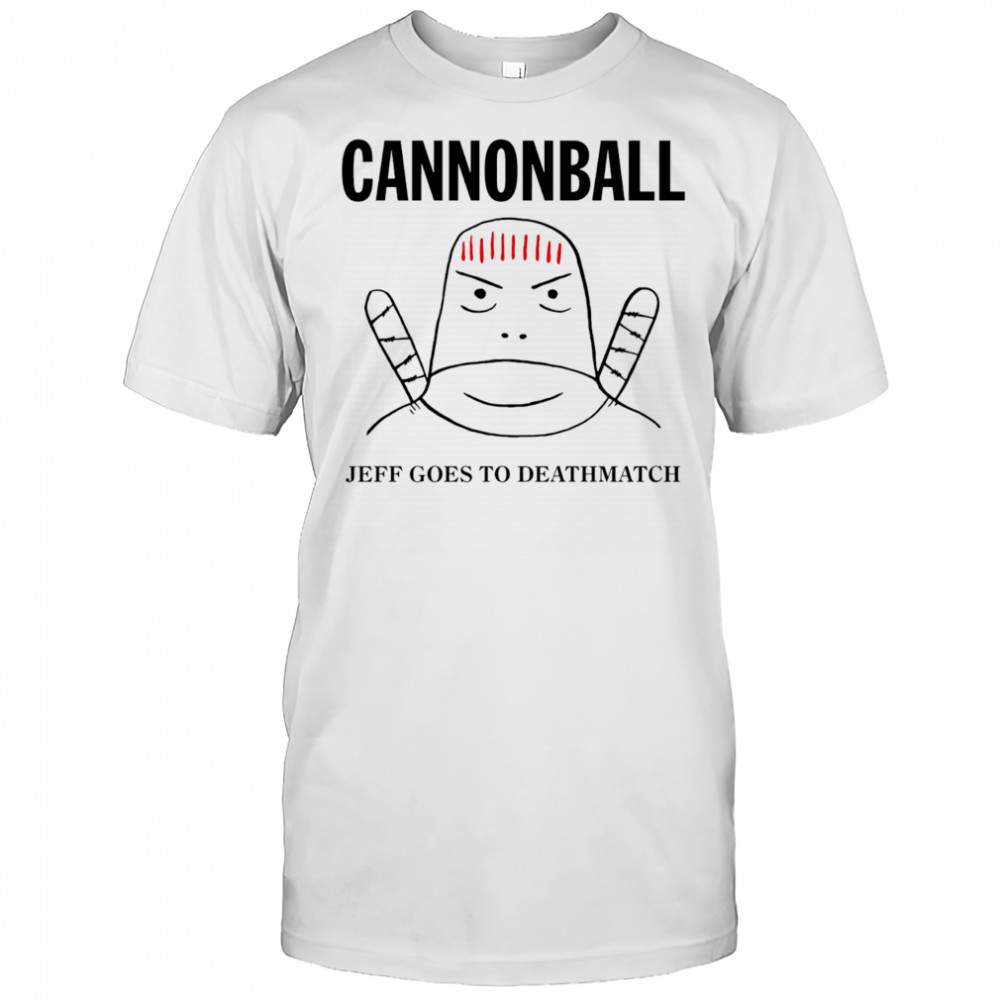 Jeff Cannonball goes to deathmatch shirt