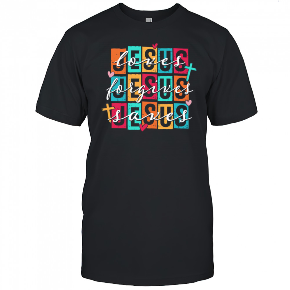 Jesus Loves Jesus Forgives Jesus Saves shirt