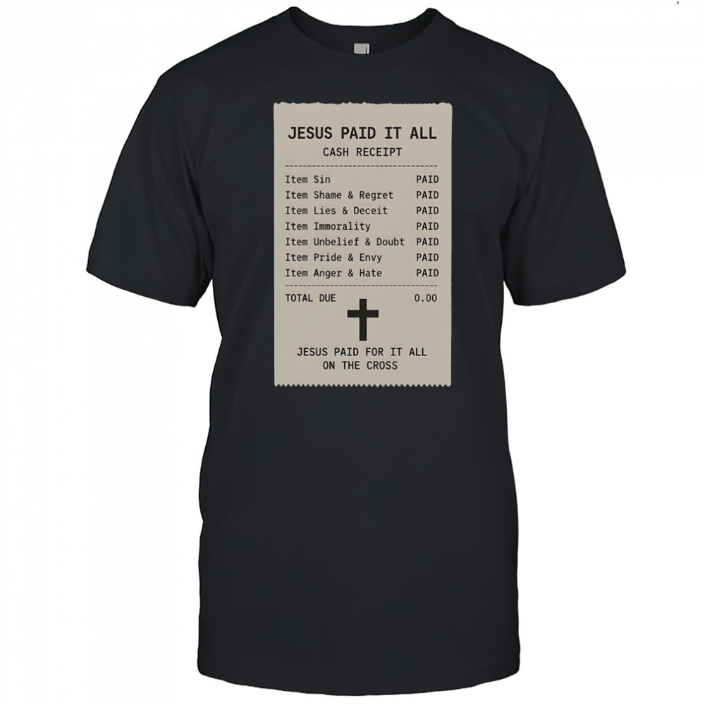 Jesus Paid For It All On The Cross Jesus Receipt T-Shirt