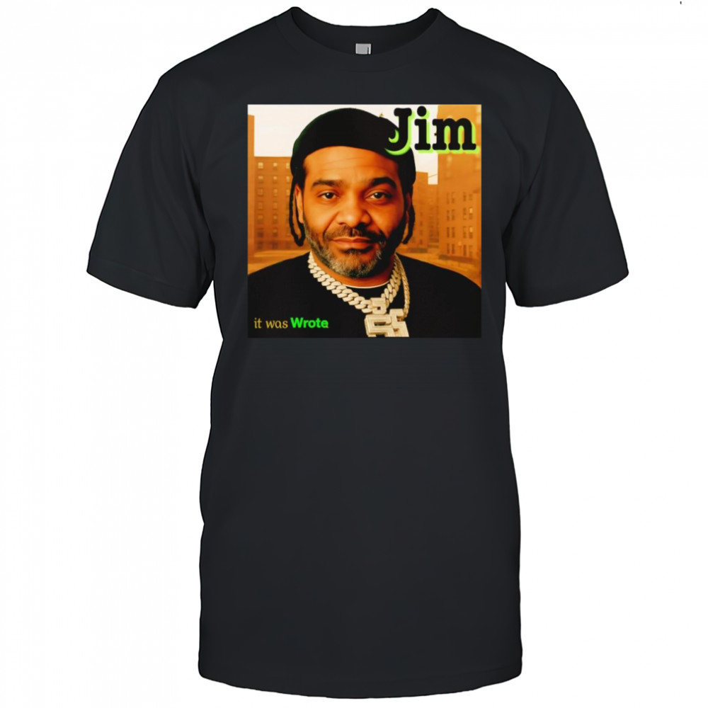Jim it was wrote shirt