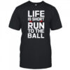 John Harbaugh Life Is Short Run To The Ball shirt