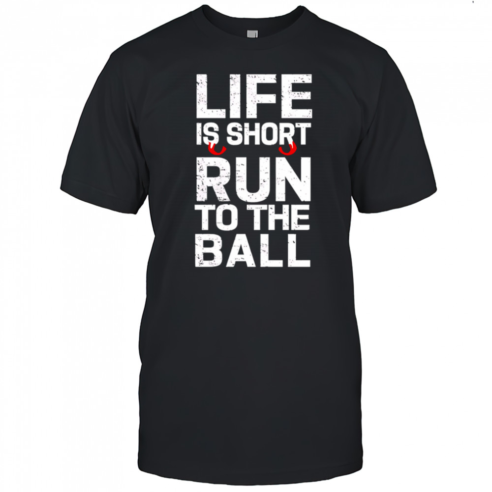John Harbaugh Life Is Short Run To The Ball shirt