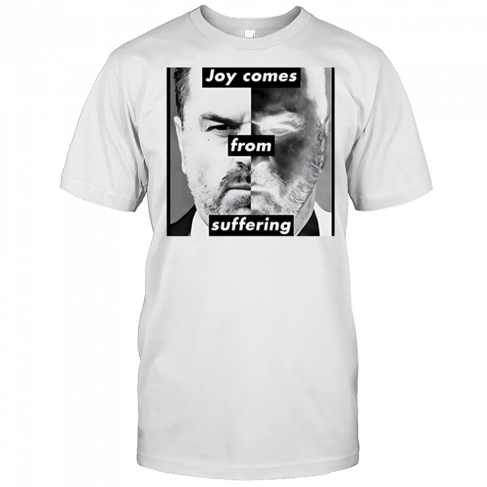Joy comes from suffering shirt