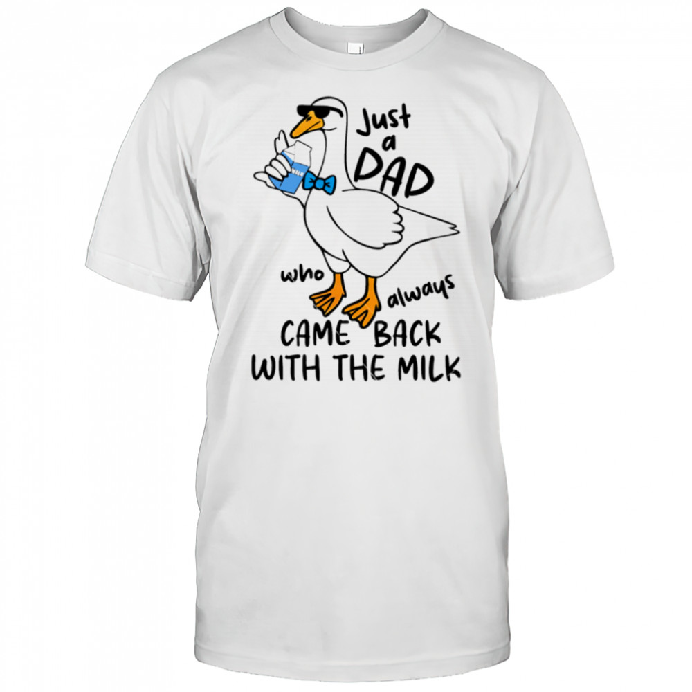 Just A Dad Who Always Came Back With The Milk Ducks shirt