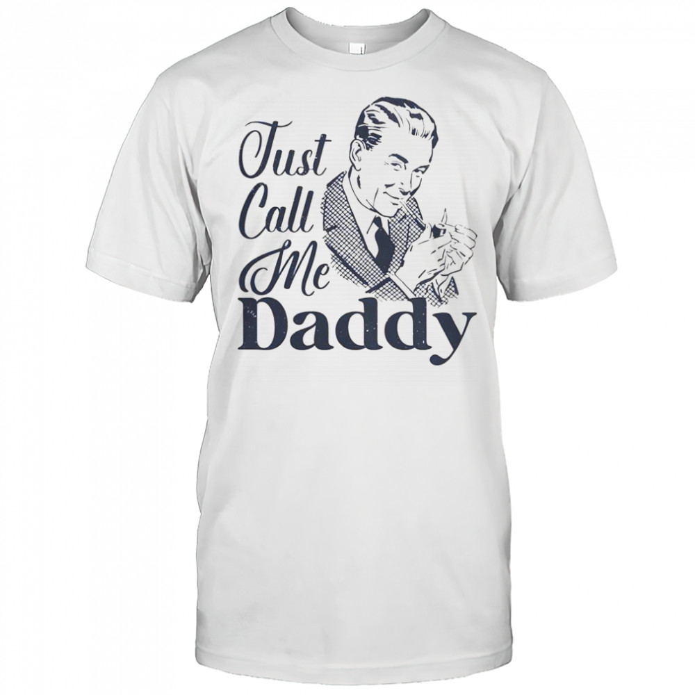Just Call Me Daddy T-Shirt