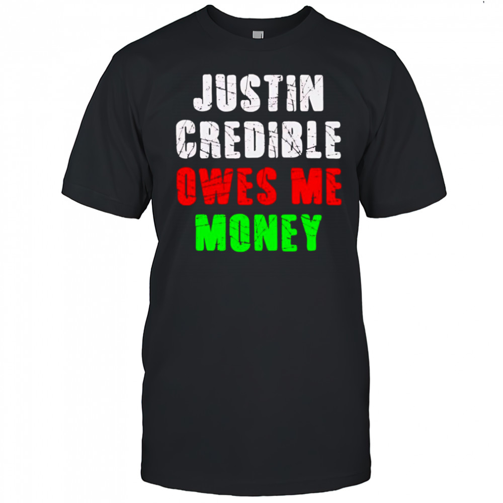 Justin Credible owes me money shirt