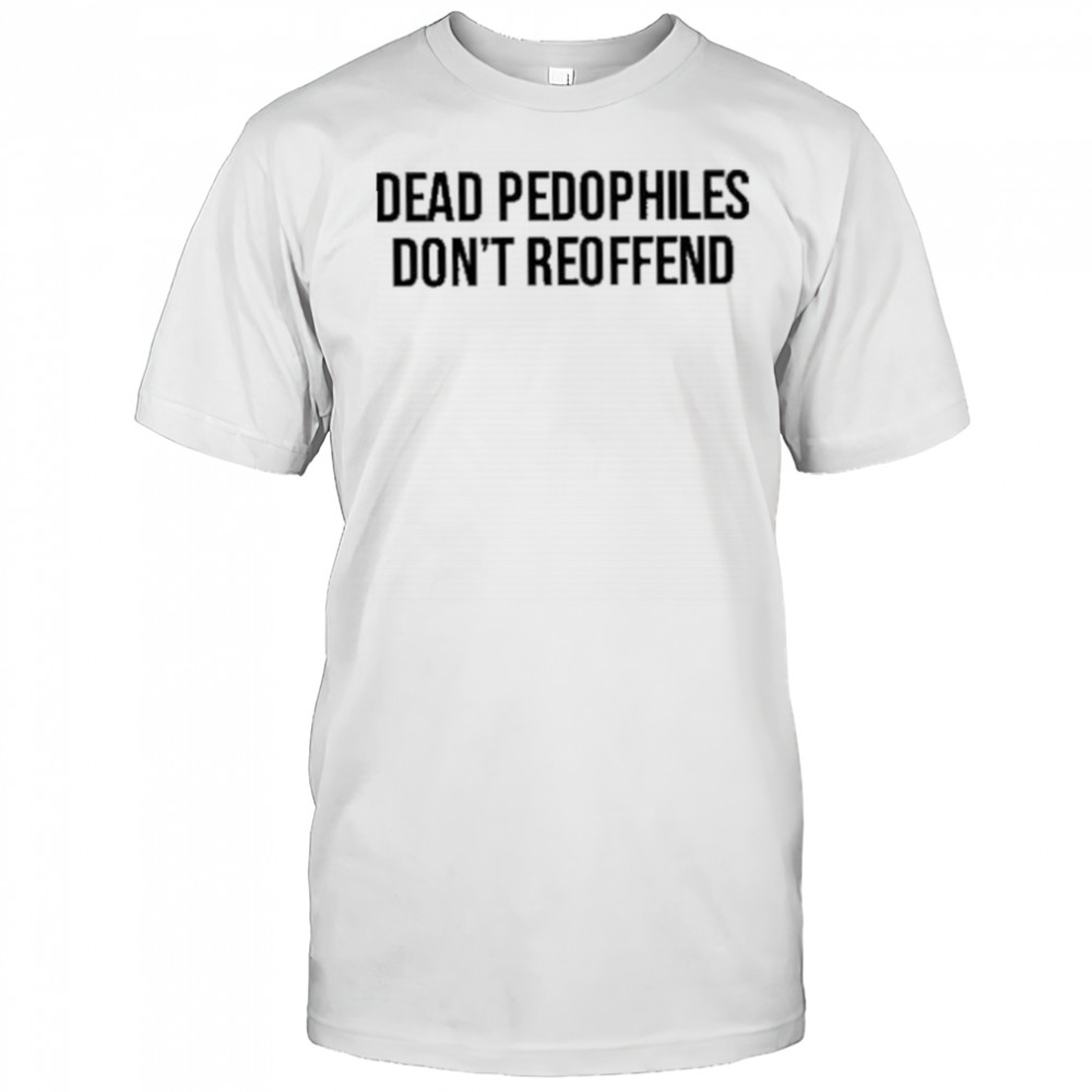 Justjenrx Dead Pedophiles Don’t Reoffen Shirt