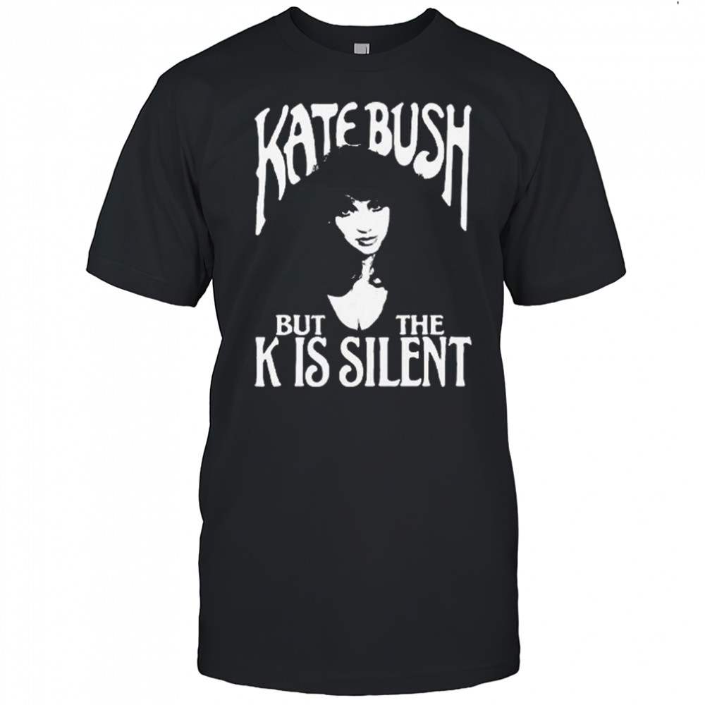 Kate Bush But The K Is Silent Shirt