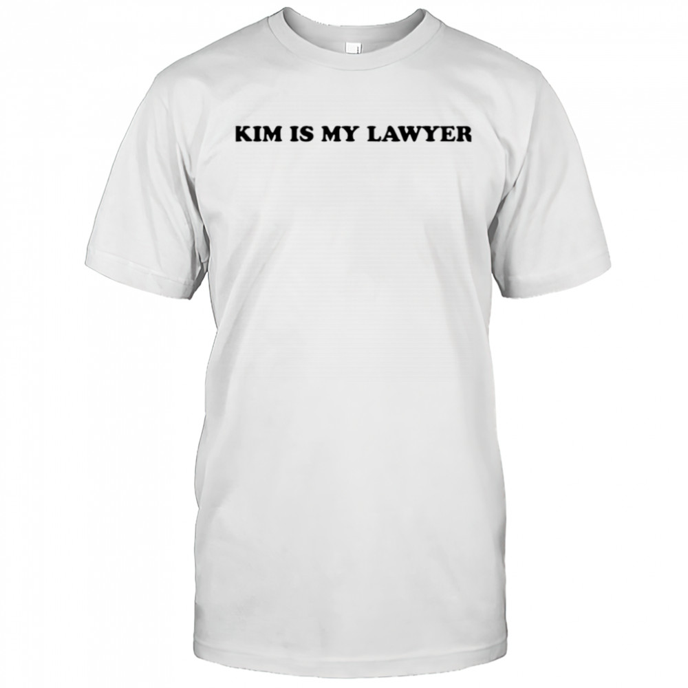 Kim Is My Lawyer shirt