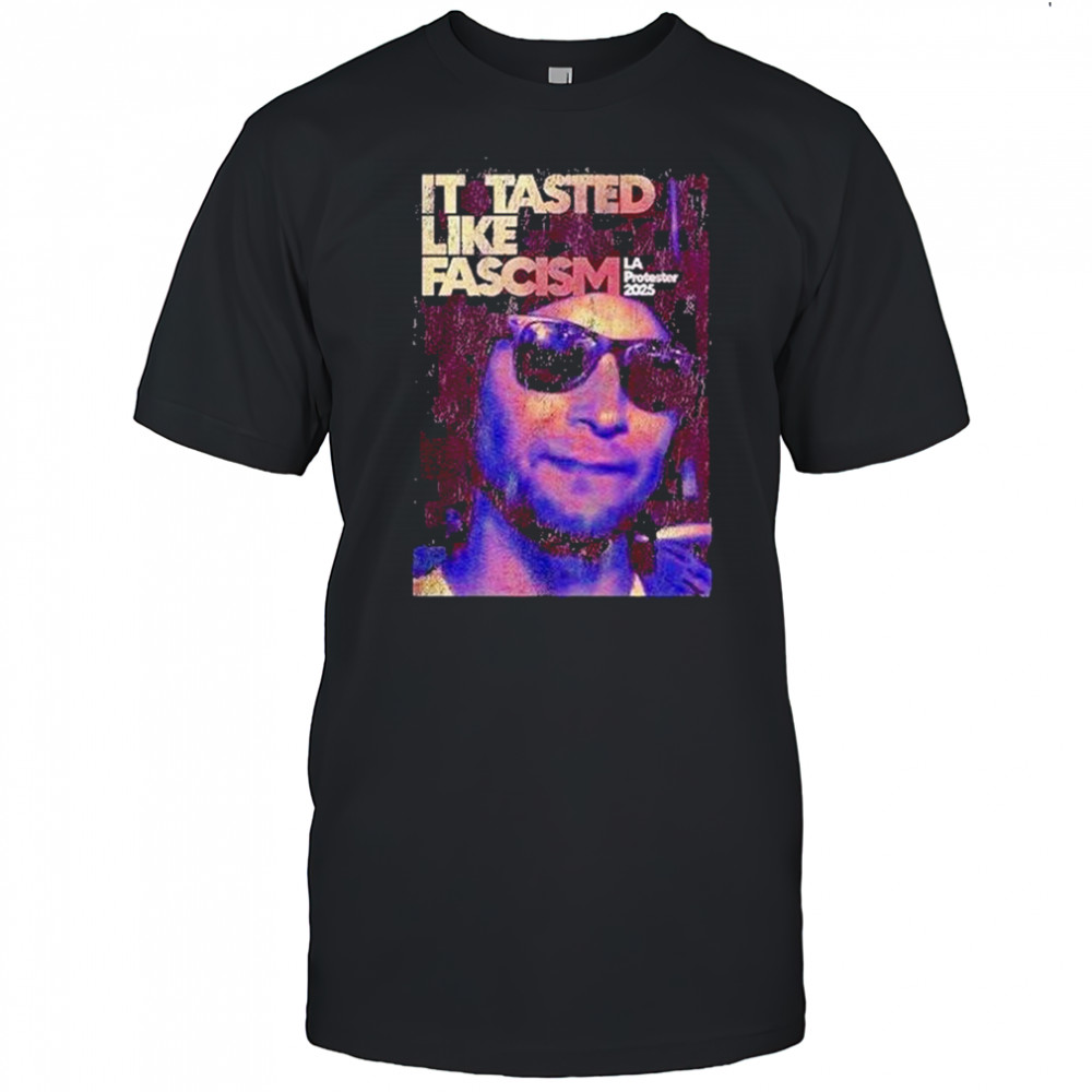 La California It Tasted Like Fascism Shirt