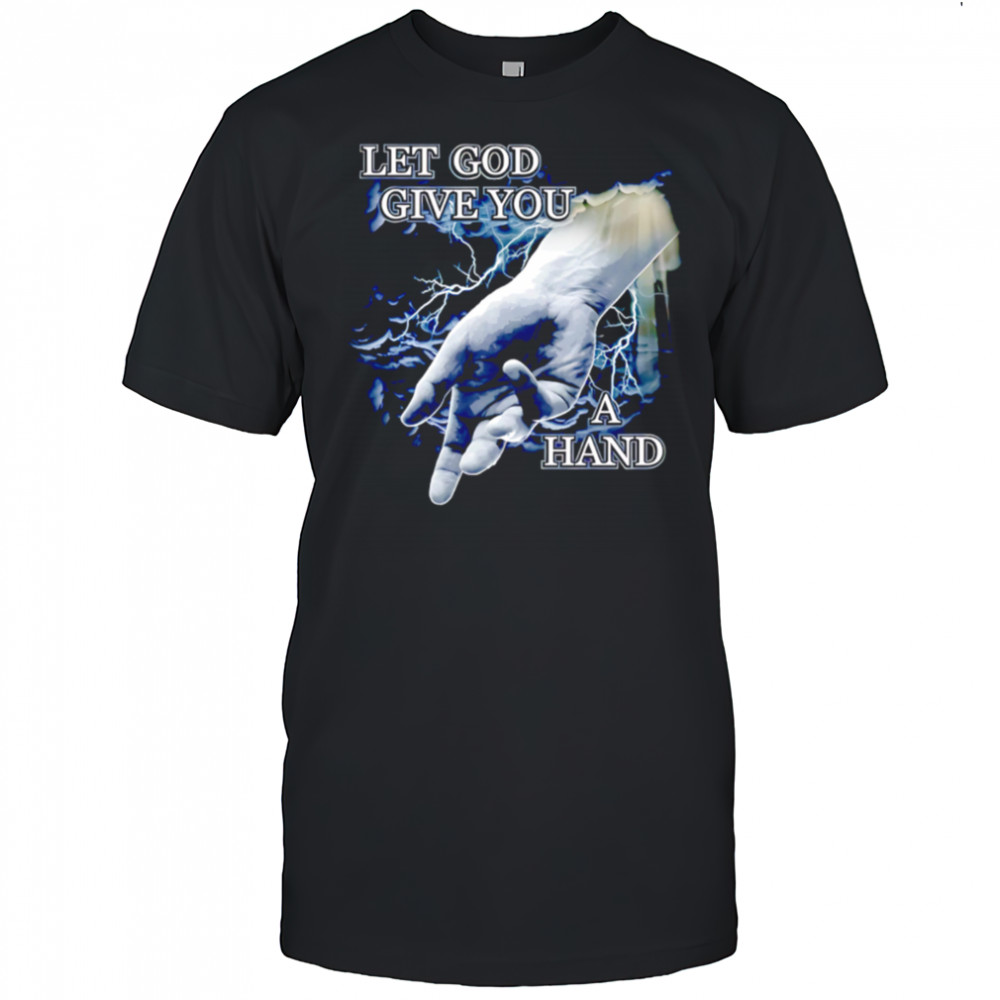 Let God Give You a Hand shirt