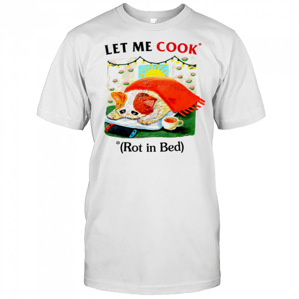Let me cook rot in bed vintage shirt