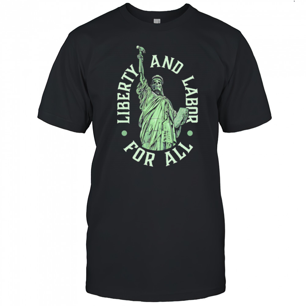 Liberty and Labor for all shirt