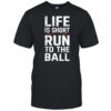 Life Is Short Run To The Ball Shirt