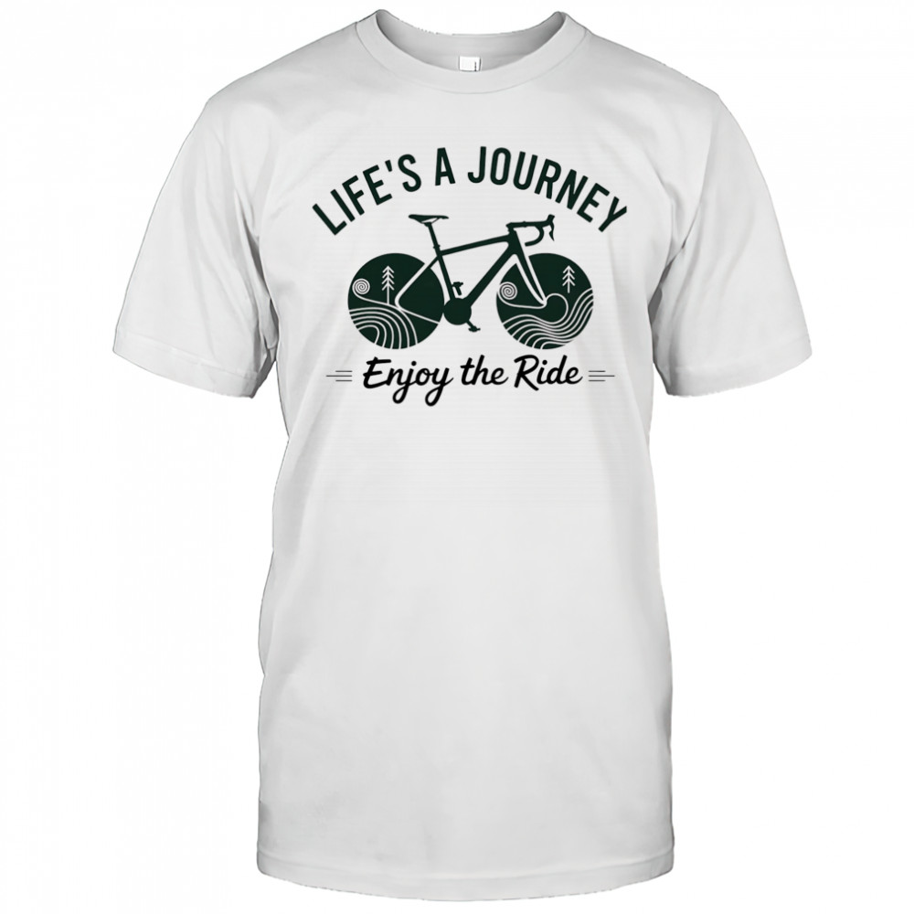 Life’s a journey enjoy the ride shirt