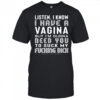 Listen I Know I Have A Vagina But I'm Gunna Need You To Suck My Fucking Dick Shirt
